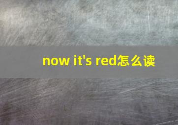 now it's red怎么读